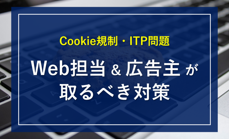 Cookie規制・ITP問題_Web担当&広告主が取るべき対策