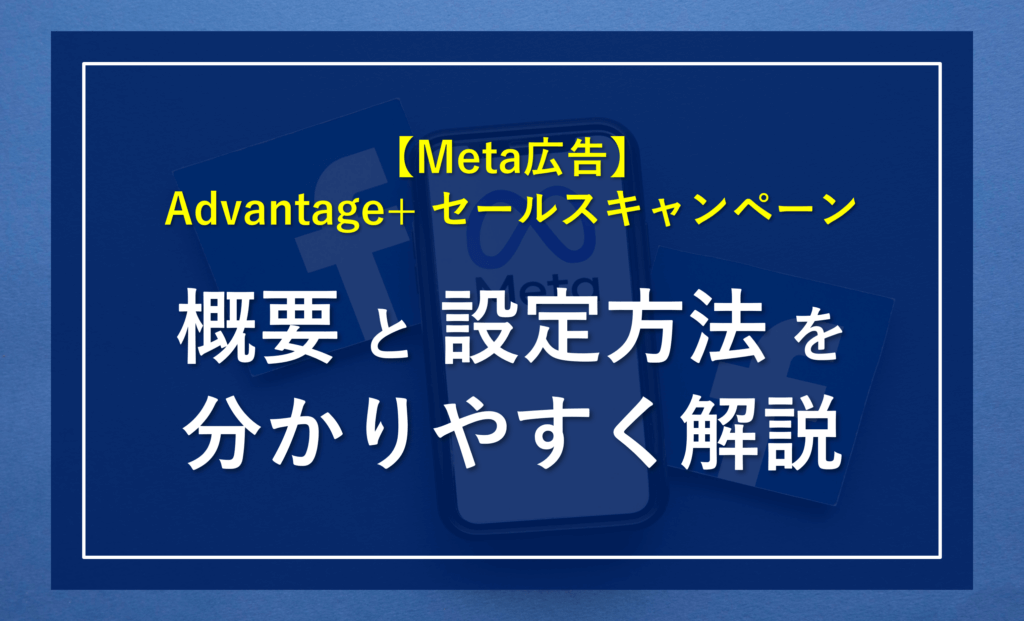 【Meta広告】Advantage+ セールスキャンペーン（ASC）とは？概要と設定方法を分かりやすく解説