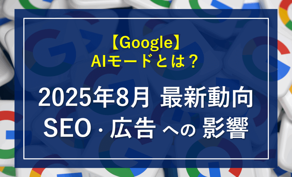 Google AIモードとは？最新動向とSEO・広告への影響まとめ【2025年8月速報】